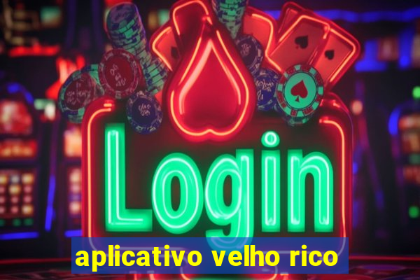 aplicativo velho rico